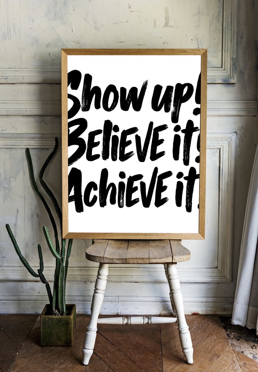 Show Up Believe It Achieve It Typography Poster. — room view 1