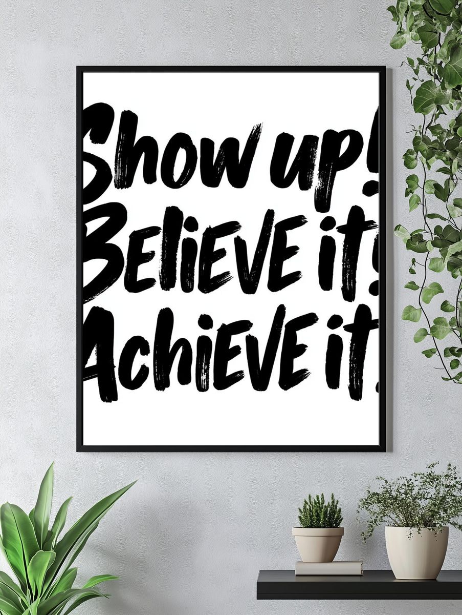 Show Up Believe It Achieve It Typography Poster. — room view 4