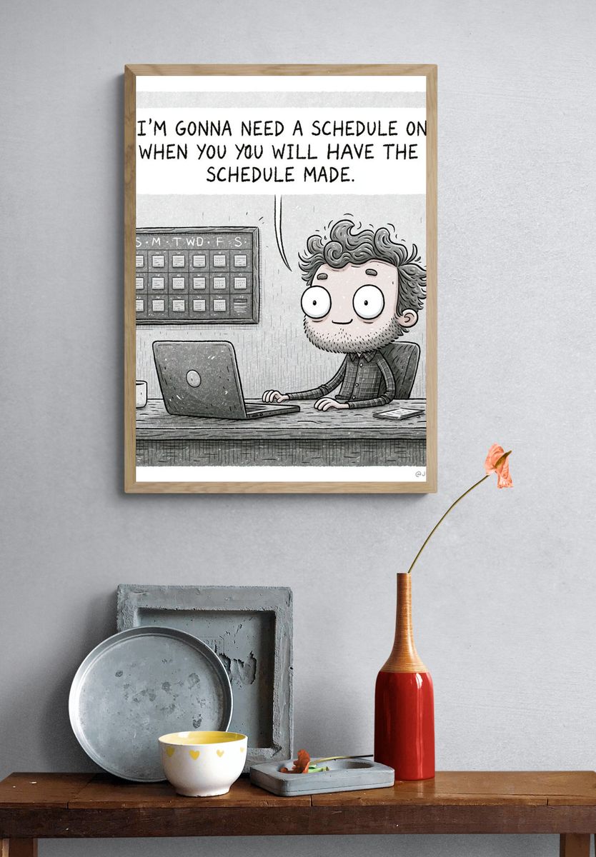 Need a Schedule Funny Typography Poster. — room view 3